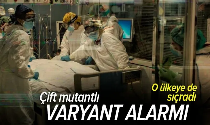 Çift mutantlı koronavirüs varyantı alarmı! O ülkeye de sıçradı