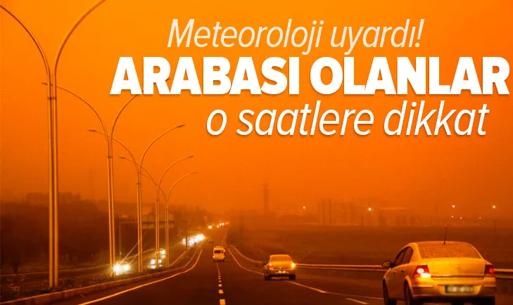 Meteoroloji uyardı! Arabası olanlar dikkat…
