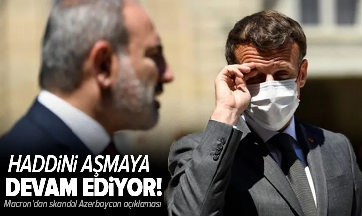 Macron'dan haddini aşan sözler: Azerbaycan Ermenistan'ın topraklarını terk etmeli
