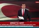Şırnaktan acı haber: 2 asker şehit