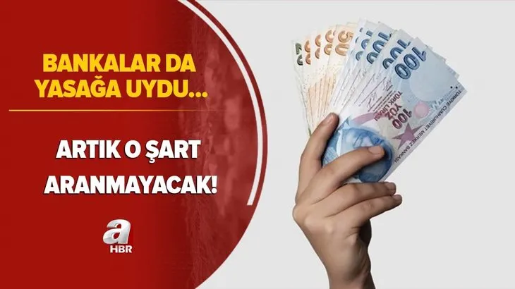 Bankalar da yasağa uydu! Artık o şart aranmayacak! Mayıs ayından itibaren...