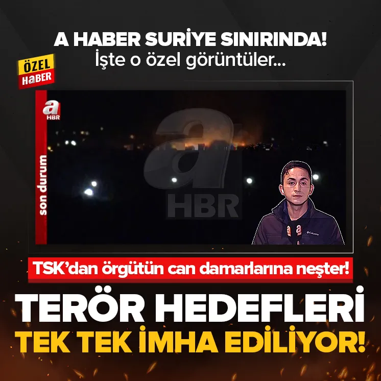 Terör hedefleri yok edildi! A Haber Suriye sınırında!