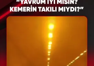 “Yavrum iyi misin? Kemerin takılı mı?”