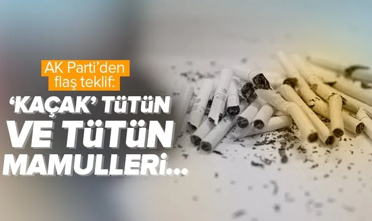 AK Parti’den teklif: kaçak tütün-tütün mamulleri...