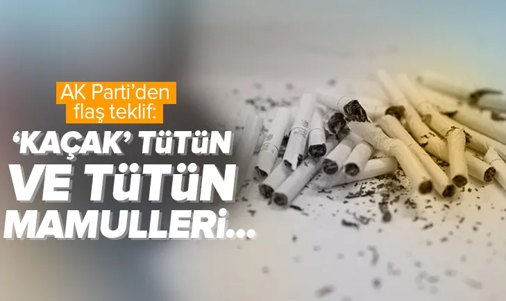 AK Parti’den teklif: kaçak tütün-tütün mamulleri...