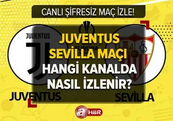 JUVENTUS-SEVİLLA MAÇI CANLI İZLE! 11 Mayıs Juventus - Sevilla maçı hangi kanalda, şifresiz nasıl izlenir?