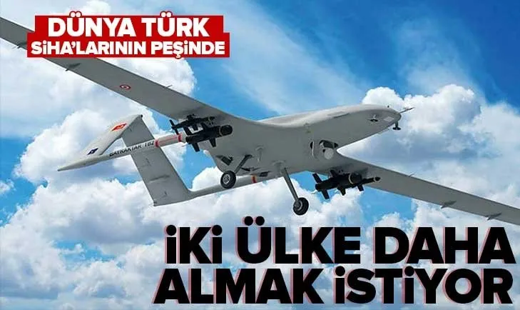 Dünya Türk SİHA’larının peşinde! İki ülke daha satın almak istedi
