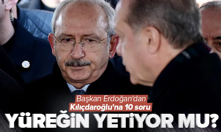 Başkan Erdoğan’dan Kılıçdaroğlu’na 10 soru!