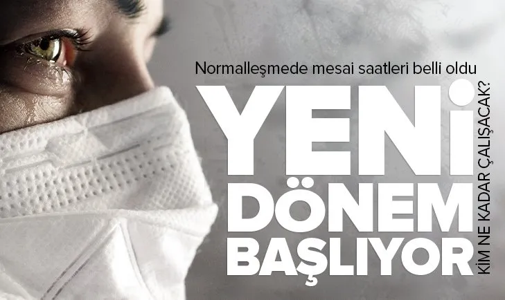 Kademeli normalleşmede mesai saatleri belli oldu! Kim ne kadar çalışacak?