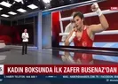 Kadın boksunda ilk zafer Busenazdan