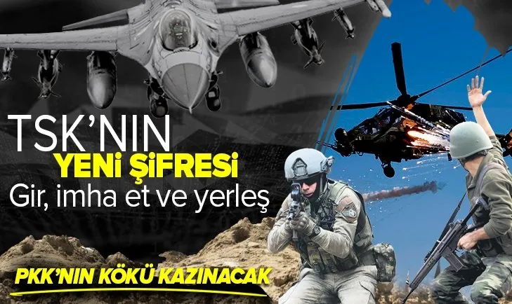 TSK’nın yeni şifresi: Gir, imha et ve yerleş
