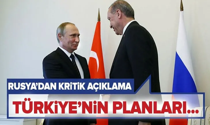 Rusya'dan flaş açıklama: Türkiye'nin planları...
