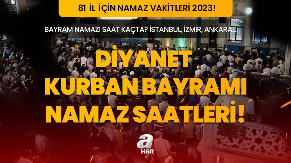 İL İL KURBAN BAYRAMI NAMAZ SAATLERİ 2023 | 28 Haziran 2023 Diyanet namaz vakitleri! Bayram namazı saat kaçta kılınacak? İstanbul, İzmir, Ankara...