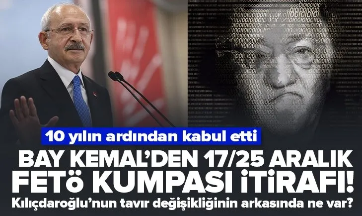 Kılıçdaroğlu 17-25 Aralık itirafı