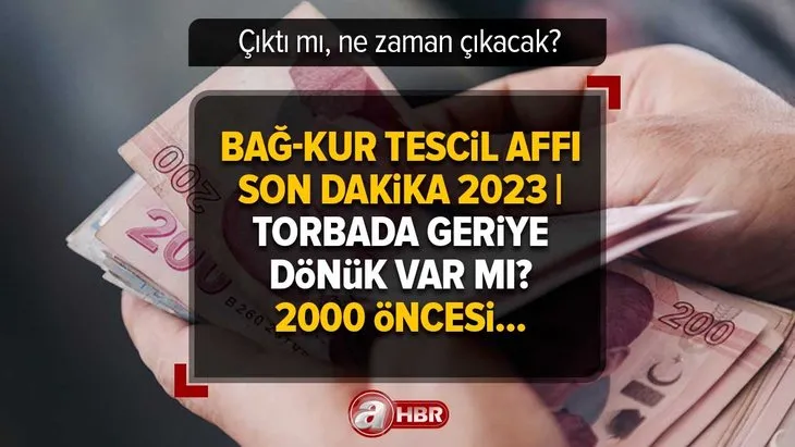 BAĞ-KUR Tescil Affı çıktı mı, ne zaman çıkacak? 2023 Torbada geriye dönük var mı? 2000 öncesi Bağ-Kur tescil affı son durum ne?