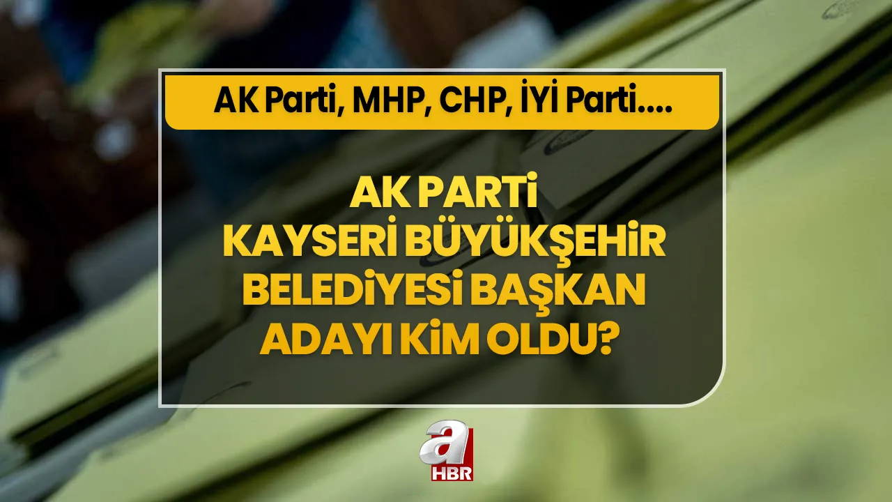Kayseri Büyükşehir Belediye Başkanı belli oldu! 2024 yerel seçim oy pusulasında hangi isimler olacak? AK Parti, MHP, CHP ve İYİ Parti aday listesi!
