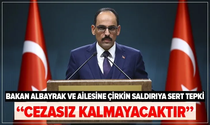 Bakan Albayrak ve ailesine çirkin saldırıya İbrahim Kalın’dan tepki