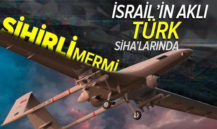 İsrail’in aklı Türk SİHA’larında! İsrail SİHA’ları inceleme altına aldı