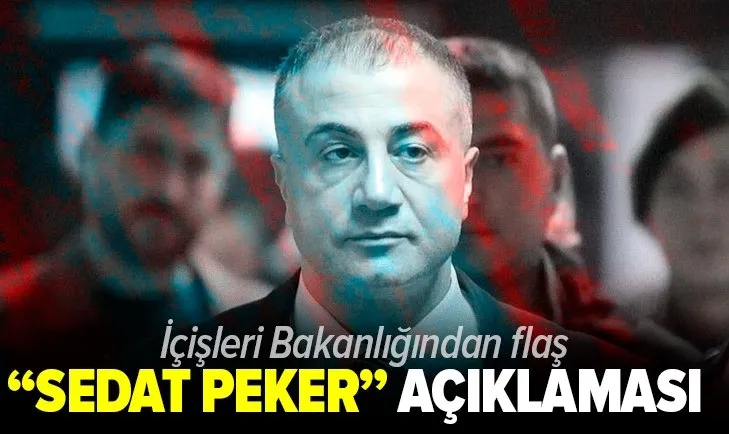 İçişleri Bakanlığından son dakika Sedat Peker açıklaması