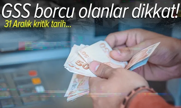GSS borcu olanlara güzel haber! 31 Aralık kritik tarih