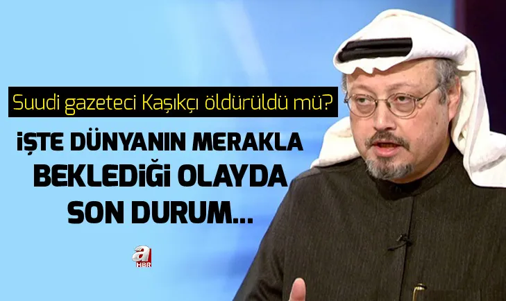 Suudi gazeteci Cemal Kaşıkçı öldürüldü mü?