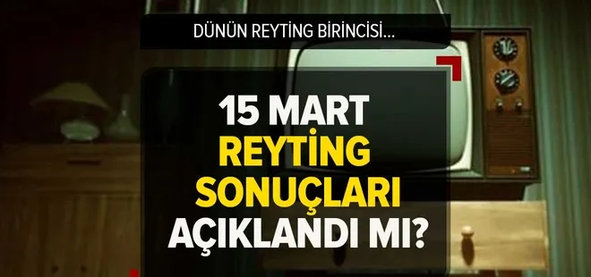 15 Mart reyting sonuçları açıklandı mı? Dün hangi dizi-program birinci oldu?📺