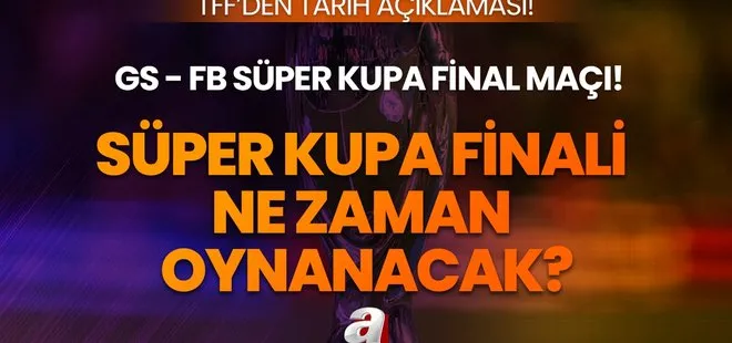 Süper Kupa finali ne zaman, TFF tarihi açıkladı mı 2023? Galatasaray Fenerbahçe Süper Kupa finali nerede oynanacak?