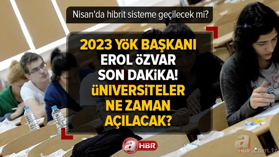 2023 YÖK Başkanı Erol Özvar son dakika! Üniversiteler ne zaman açılacak? Yüz yüze eğitime hangi tarihte başlanacak? Nisanda hibrit sisteme geçilecek mi? 1