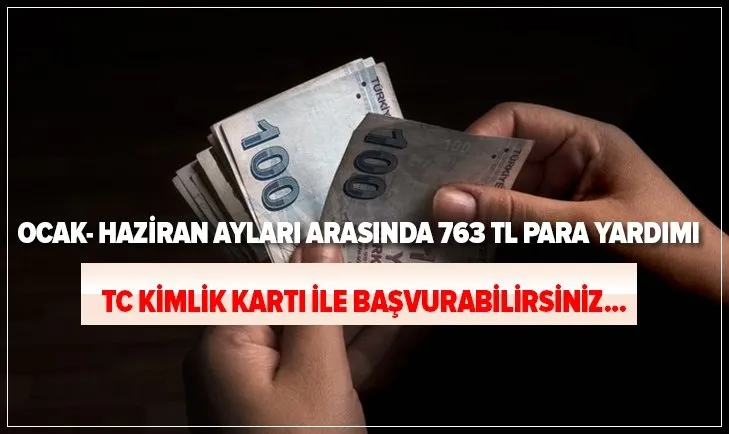 Başvurana Ocak-Haziran ayları arasında 763 TL para yardımı! TC Kimlik Kartı ile başvurabilirsiniz! İşte detaylar...