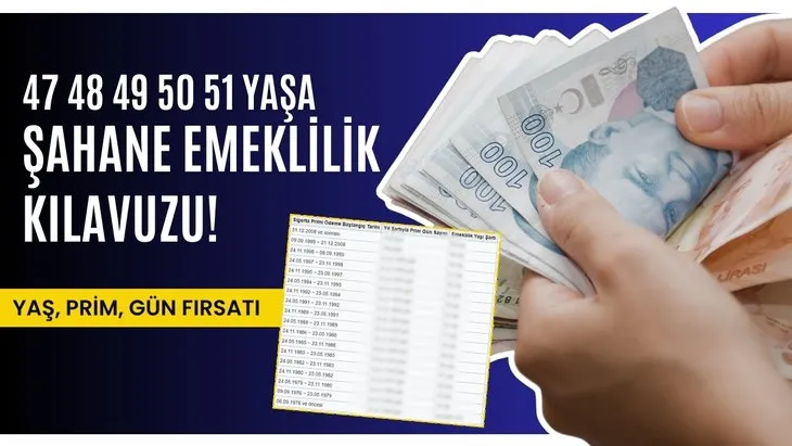 47 48 49 50 51 yaşa şahane emeklilik kılavuzu! 1999 2003 2005 2008 SGK girişine yaş, prim, gün fırsatı
