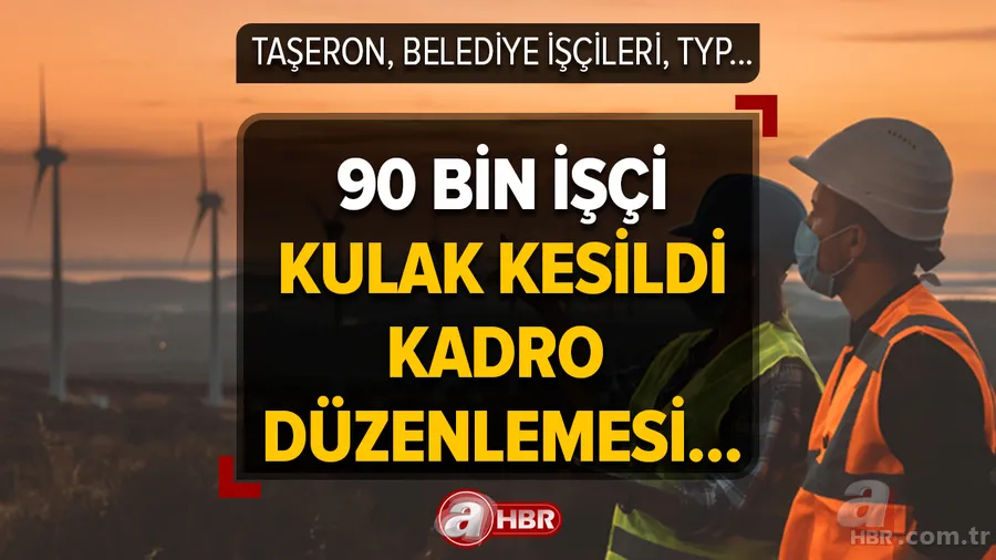 Taşeron, geçici, belediye şirket işçileri ve TYP kadro! 90 bin işçi kulak kesildi! Bakan müjdeyi vermişti! Kadro düzenlemesi... 1