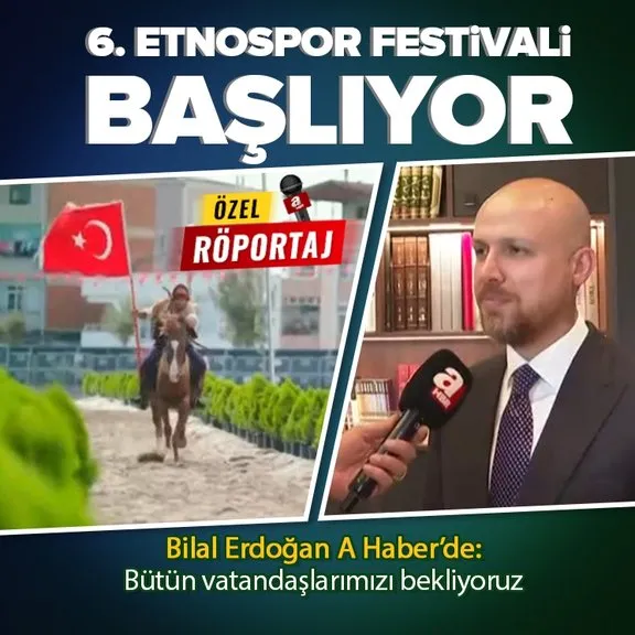 6. Etnospor Festivali başlıyor! Dünya Etnospor Konfederasyonu Başkanı Bilal Erdoğan A Haber’de