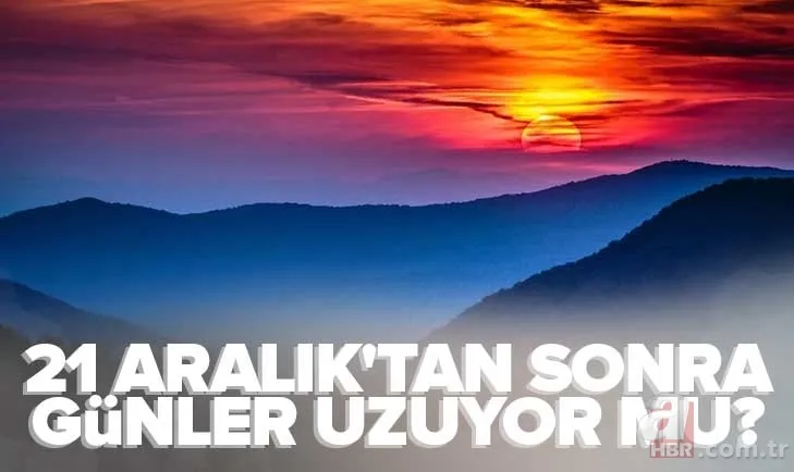 21 Aralık'tan sonra günler uzuyor mu? 2022 Günler ne zaman uzayacak? Kış gündönümü hangi tarihte? Gündönümü ne demek? 1