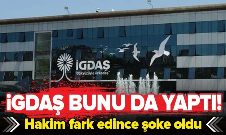 İGDAŞ, hâkime başkasının faturasını ödetti