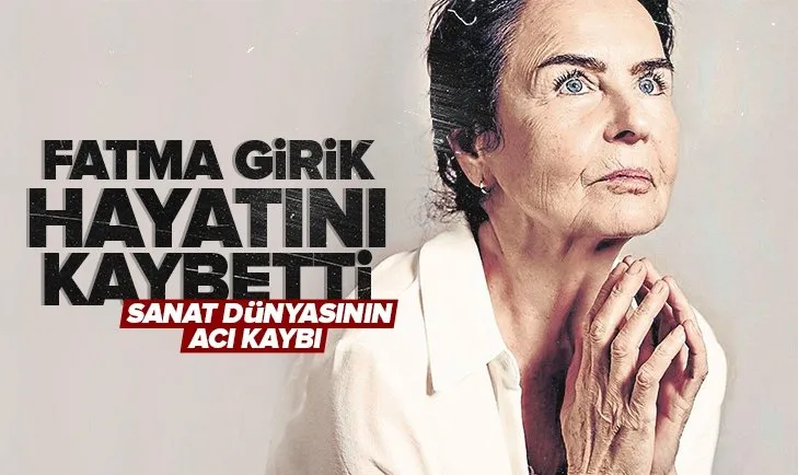 Son dakika: Usta sanatçı Fatma Girik 79 yaşında hayatını kaybetti