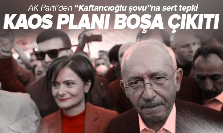 AK Parti’den CHP’nin Kaftancıoğlu şovuna sert tepki: Kaos planı boşa çıktı