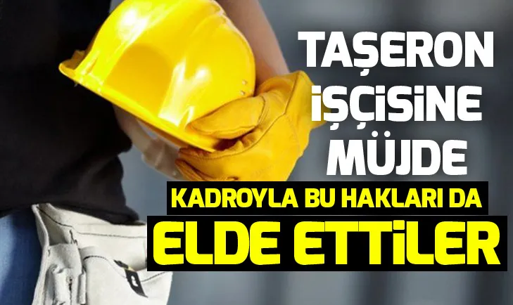 Yüz binlerce taşeron işçisine müjde!