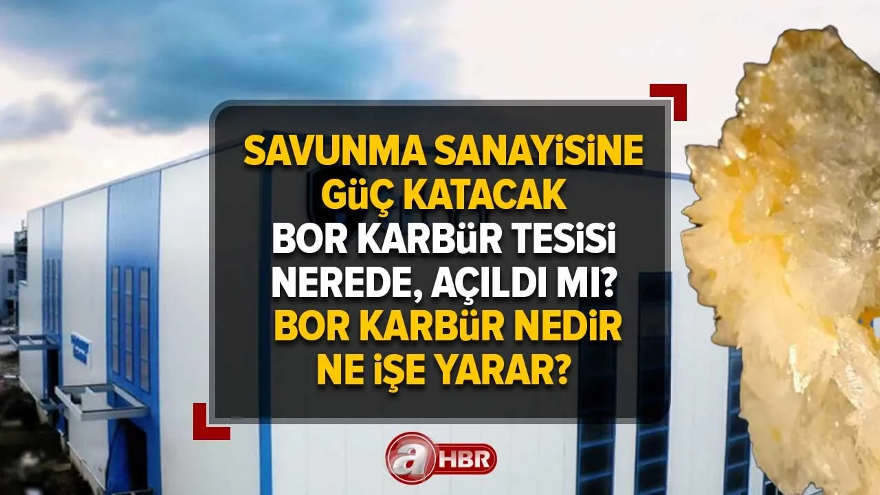 Bor karbür nedir, ne işe yarar? Savunma Sanayisine güç katacak Bor Karbür Tesisi nerede, saat kaçta açılacak? Yıllık kaç ton üretilecek?