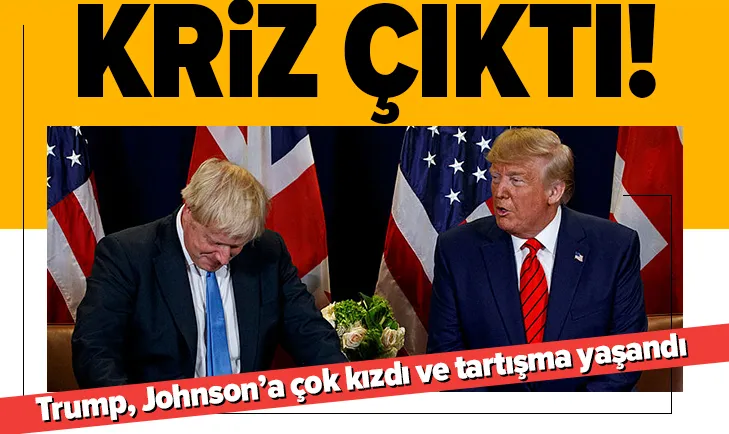 Kriz! Trump, Johnsona çok kızdı ve tartışma yaşandı