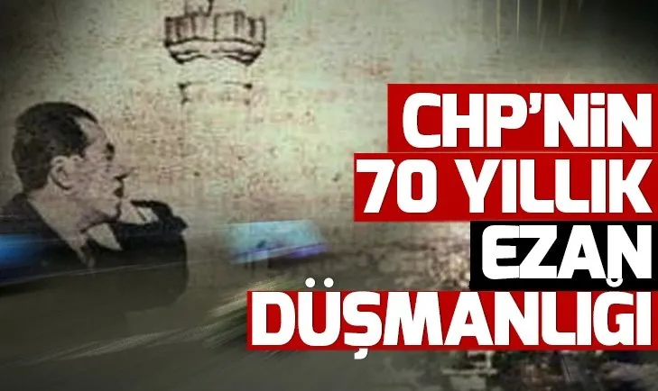 CHPnin 70 yıllık ezan düşmanlığı