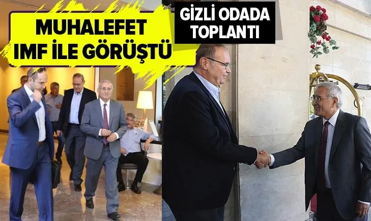 CHP ve İYİ Parti IMF yetkilileriyle gizli toplantı yaptı