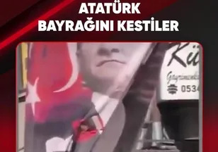 ATATÜRK BAYRAĞINI KESTİLER