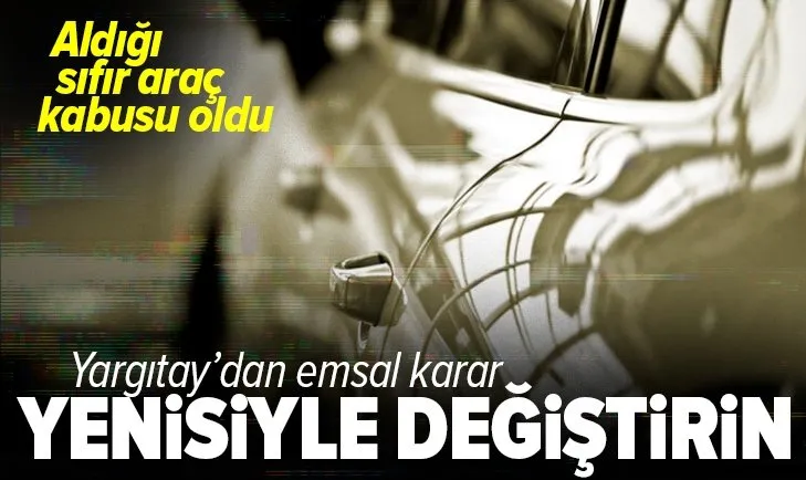 Son dakika: Yargıtay’dan emsal ayıplı araç kararı: Yenisiyle değiştirilecek