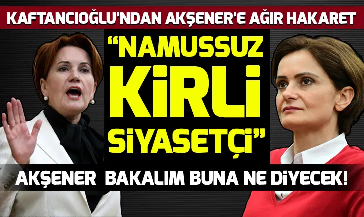 Canan Kaftancıoğlu’ndan Meral Akşener’e ağır hakaret