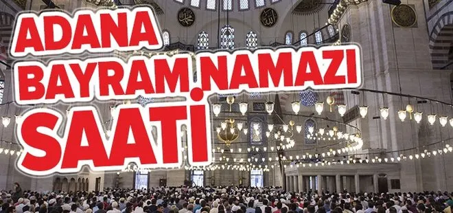 Adana Diyanet Kurban Bayramı namazı saat kaçta? İşte Adana bayram namazı vakti 2019!