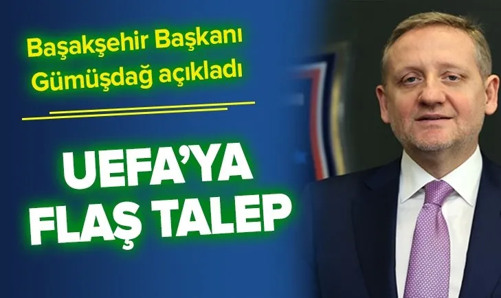 İstanbul Başakşehir Başkanı Göksel Gümüşdağ’dan UEFA’ya flaş talep