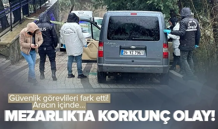 İstanbul’da mezarlıkta korkunç olay! Güvenlik görevlileri fark etti: Aracın içinde...