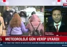 Meteoroloji gün verip uyardı!