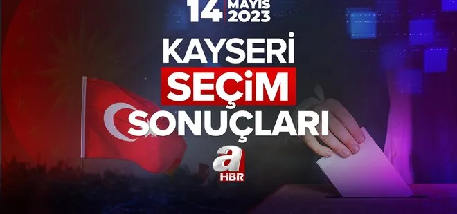 KAYSERİ SEÇİM SONUÇLARI 2023! Cumhurbaşkanı ve Milletvekili seçim sonucu ve oy oranları! Hangi parti ne kadar oy aldı?