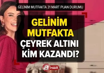 Gelinim Mutfakta 31 Mart puan durumu! Gelinim Mutfakta çeyrek altını kim kazandı?